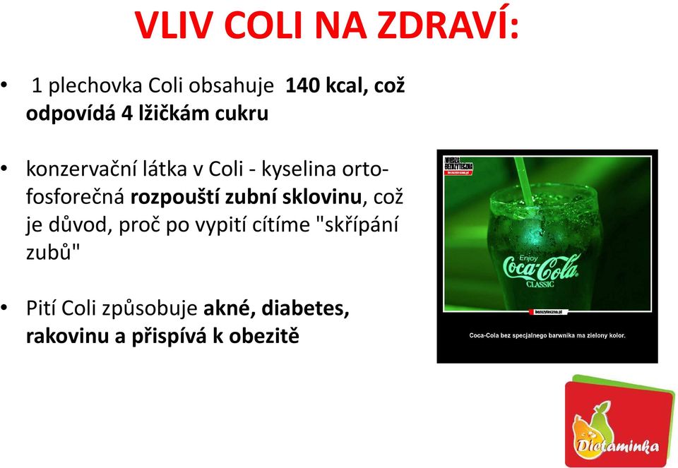 rozpouští zubní sklovinu, což je důvod, proč po vypití cítíme