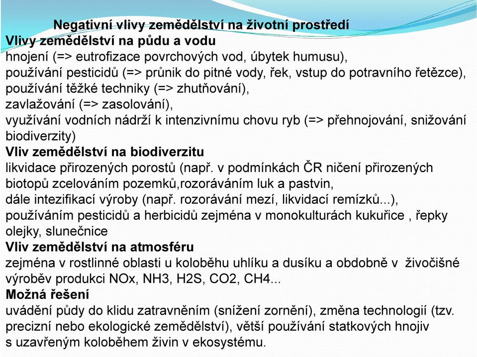 zemědělství na biodiverzitu likvidace přirozených porostů (např. v podmínkách ČR ničení přirozených biotopů zcelováním pozemků,rozoráváním luk a pastvin, dále intezifikací výroby (např.