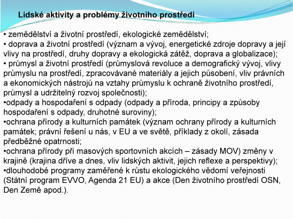 jejich působení, vliv právních a ekonomických nástrojů na vztahy průmyslu k ochraně životního prostředí, průmysl a udržitelný rozvoj společnosti); odpady a hospodaření s odpady (odpady a příroda,