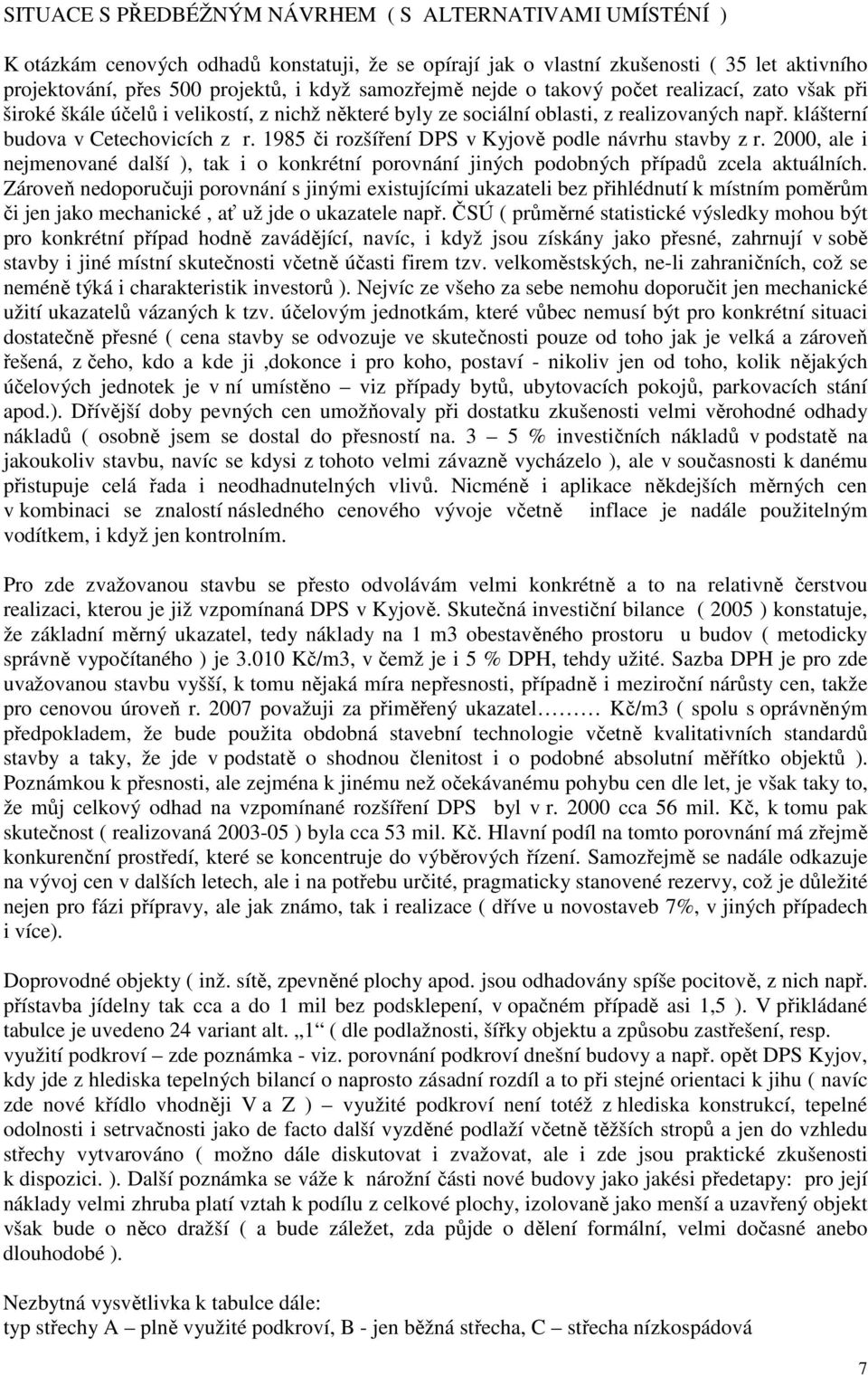 1985 či rozšíření DPS v Kyjově podle návrhu stavby z r. 2000, ale i nejmenované další ), tak i o konkrétní porovnání jiných podobných případů zcela aktuálních.