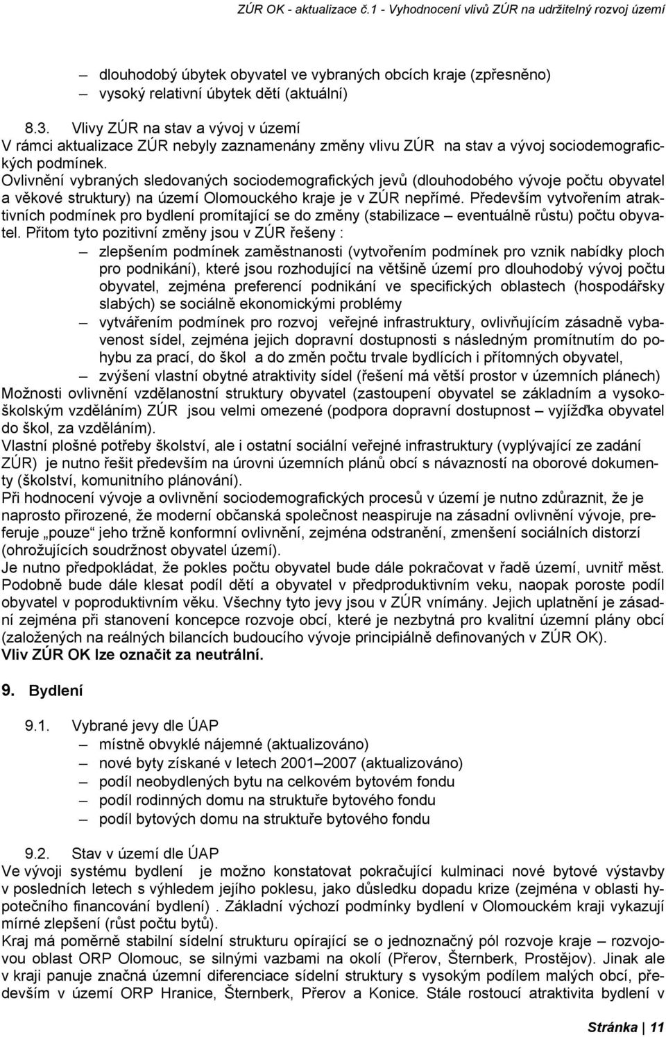 Ovlivnění vybraných sledovaných sociodemografických jevů (dlouhodobého vývoje počtu obyvatel a věkové struktury) na území Olomouckého kraje je v ZÚR nepřímé.