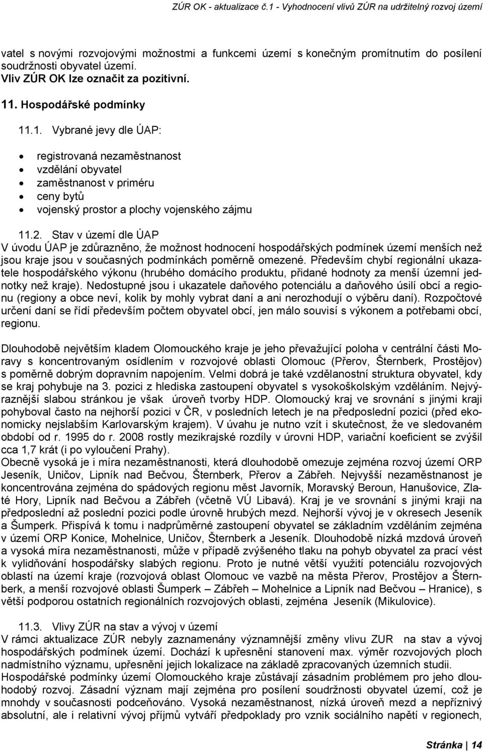 Stav v území dle ÚAP V úvodu ÚAP je zdůrazněno, že možnost hodnocení hospodářských podmínek území menších než jsou kraje jsou v současných podmínkách poměrně omezené.