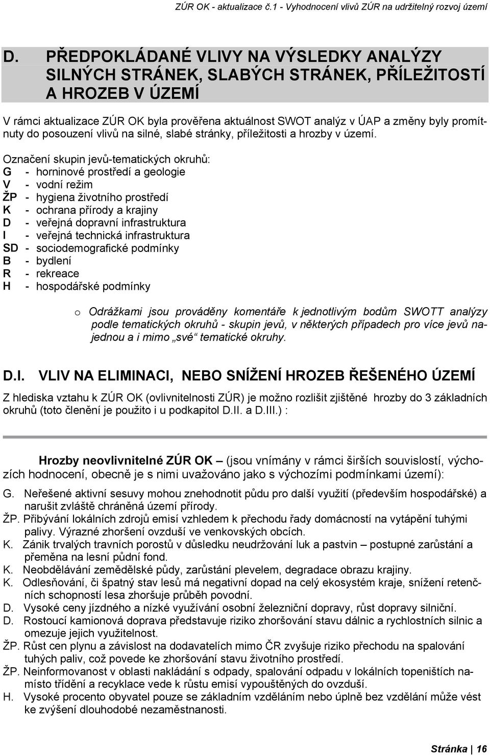 Označení skupin jevů-tematických okruhů: G - horninové prostředí a geologie V - vodní režim ŽP - hygiena životního prostředí K - ochrana přírody a krajiny D - veřejná dopravní infrastruktura I -