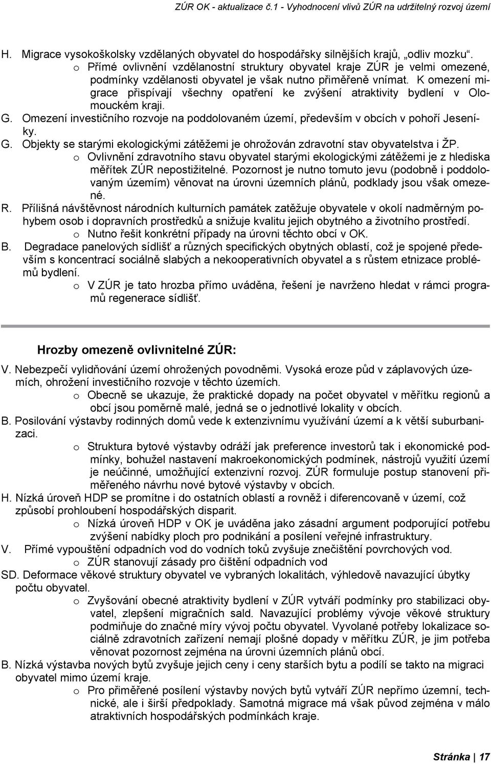 K omezení migrace přispívají všechny opatření ke zvýšení atraktivity bydlení v Olomouckém kraji. G. Omezení investičního rozvoje na poddolovaném území, především v obcích v pohoří Jeseníky. G. Objekty se starými ekologickými zátěžemi je ohrožován zdravotní stav obyvatelstva i ŽP.