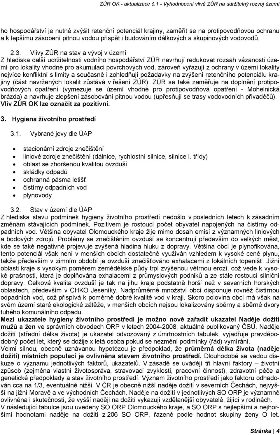 z ochrany v území lokality nejvíce konfliktní s limity a současně i zohledňují požadavky na zvýšení retenčního potenciálu krajiny (část navržených lokalit zůstává v řešení ZÚR).