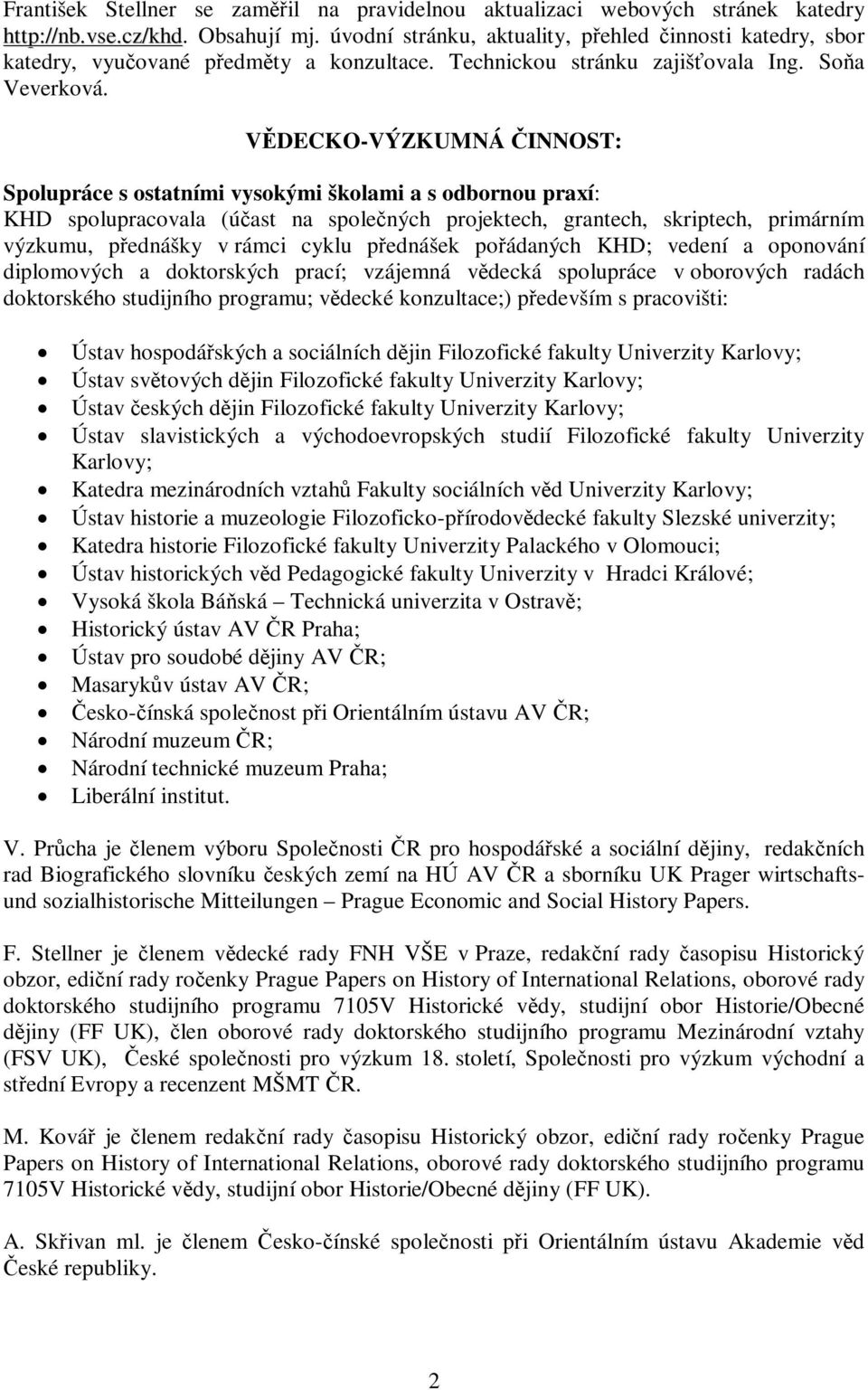 VDECKO-VÝZKUMNÁ INNOST: Spolupráce s ostatními vysokými školami a s odbornou praxí: KHD spolupracovala (úast na spolených projektech, grantech, skriptech, primárním výzkumu, pednášky v rámci cyklu