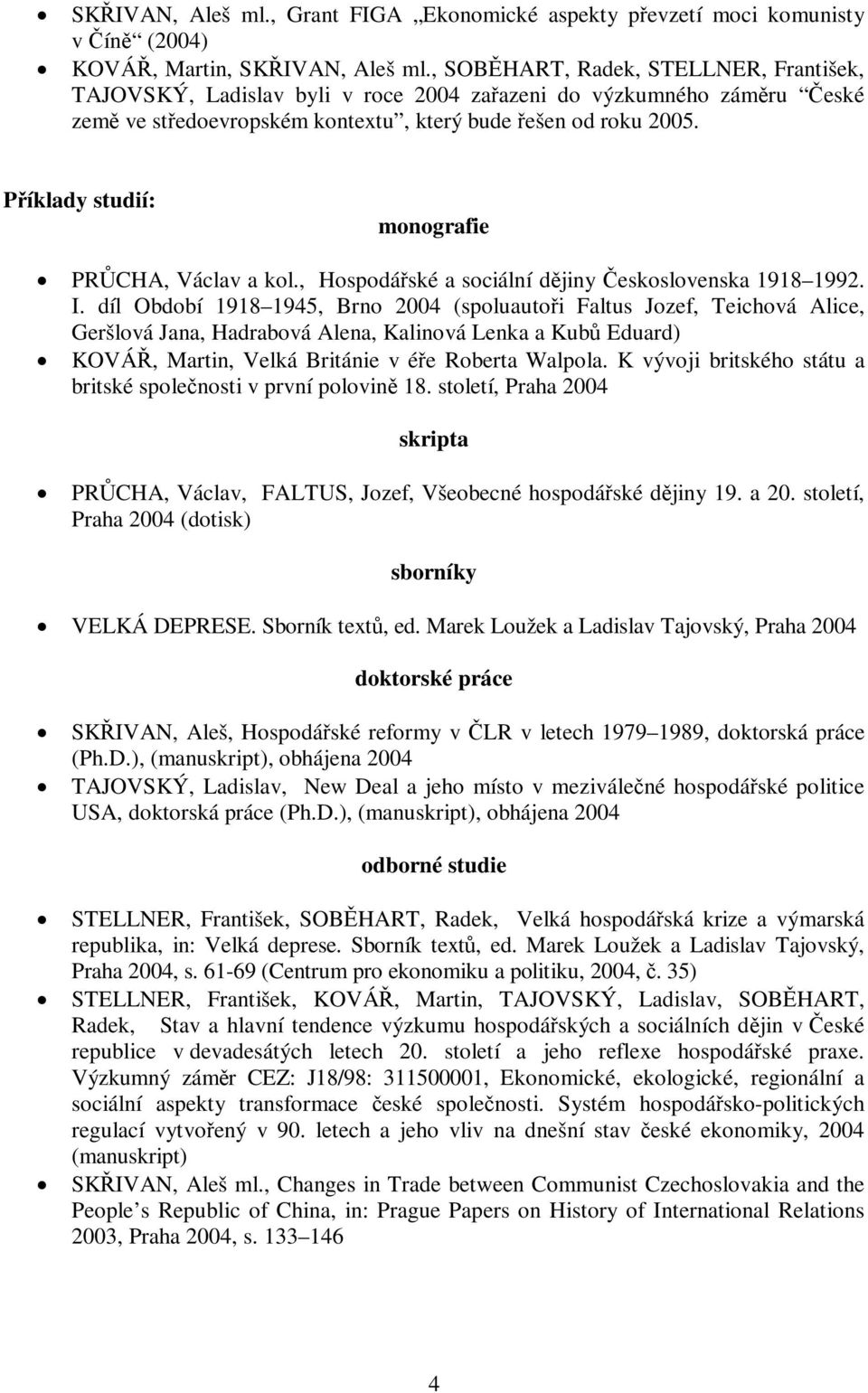 Píklady studií: monografie PRCHA, Václav a kol., Hospodáské a sociální djiny eskoslovenska 1918 1992. I.