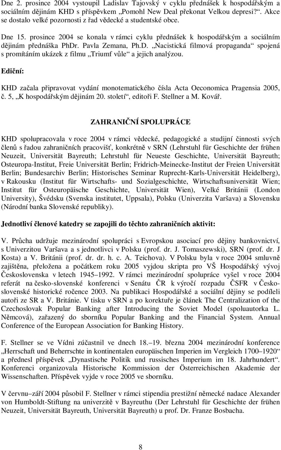 Ediní: KHD zaala pipravovat vydání monotematického ísla Acta Oeconomica Pragensia 2005,. 5, K hospodáským djinám 20. století, editoi F. Stellner a M. Ková.