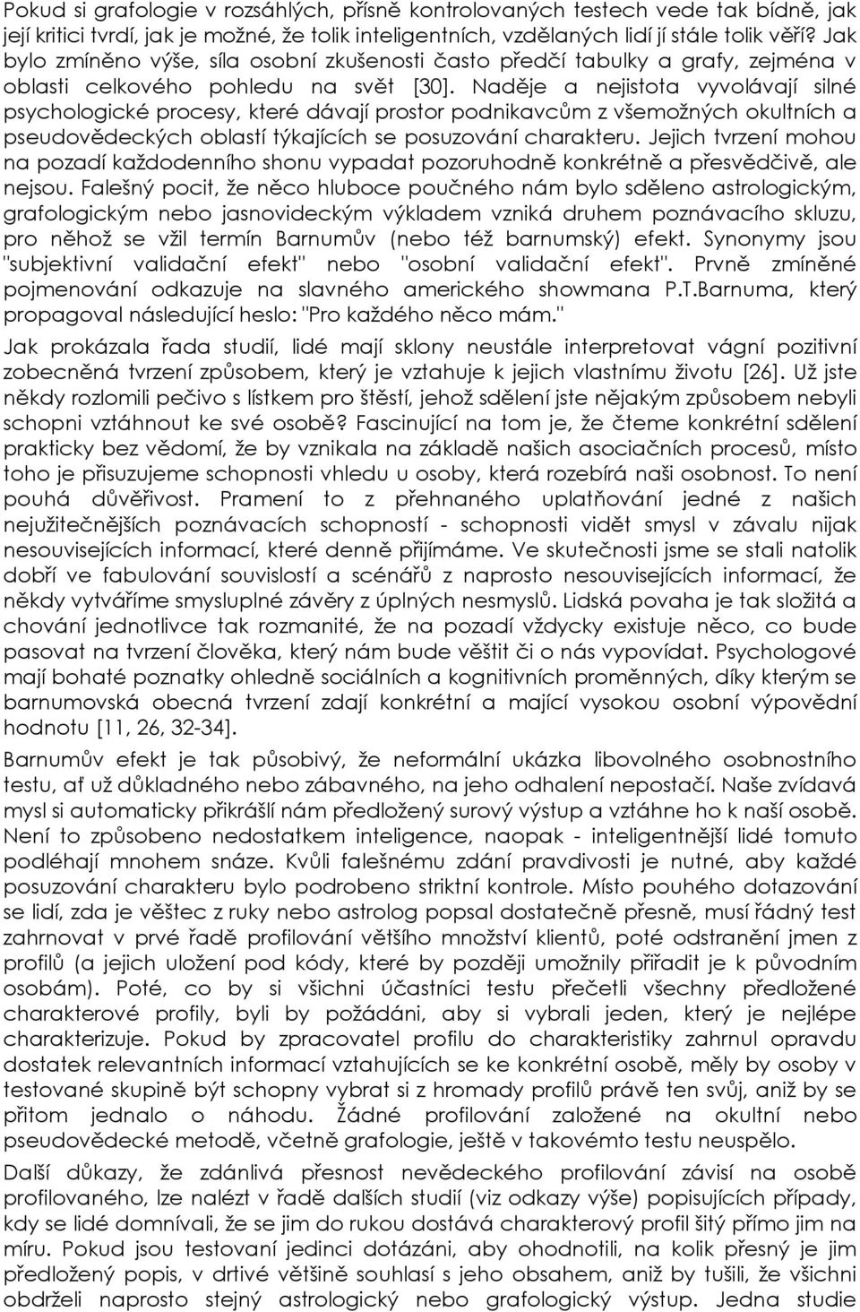 Naděje a nejistota vyvolávají silné psychologické procesy, které dávají prostor podnikavcům z všemožných okultních a pseudovědeckých oblastí týkajících se posuzování charakteru.