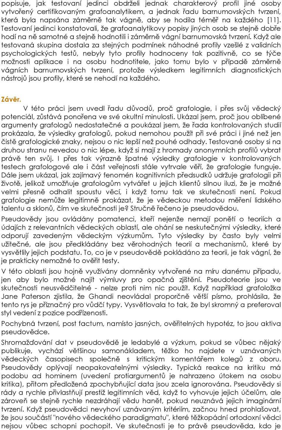 Když ale testovaná skupina dostala za stejných podmínek náhodné profily vzešlé z validních psychologických testů, nebyly tyto profily hodnoceny tak pozitivně, co se týče možnosti aplikace i na osobu