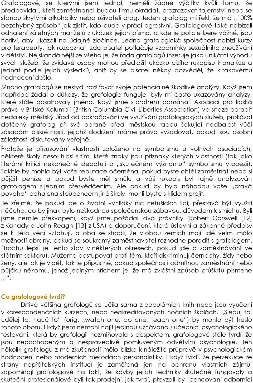 Grafologové také nabízeli odhalení záletných manželů z ukázek jejich písma, a kde je policie bere vážně, jsou horliví, aby ukázali na údajné zločince.