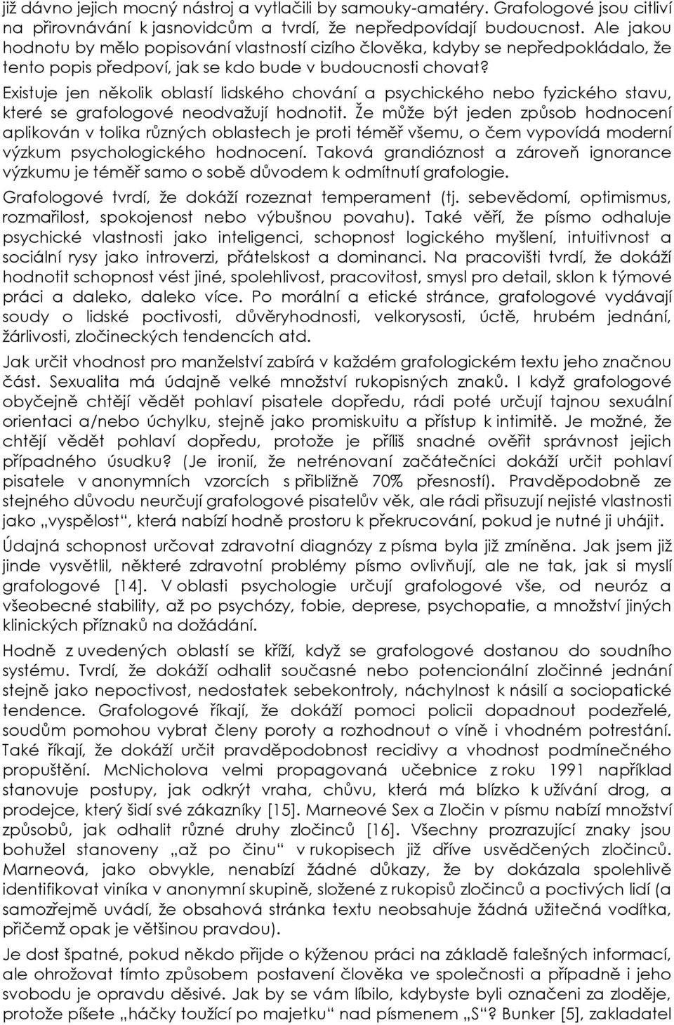 Existuje jen několik oblastí lidského chování a psychického nebo fyzického stavu, které se grafologové neodvažují hodnotit.