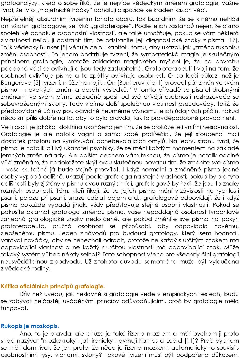 Podle jejích zastánců nejen, že písmo spolehlivě odhaluje osobnostní vlastnosti, ale také umožňuje, pokud se vám některá z vlastností nelíbí, ji odstranit tím, že odstraníte její diagnostické znaky z