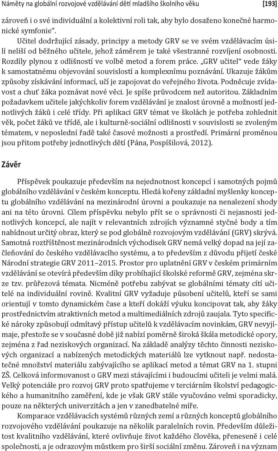 Rozdíly plynou z odlišností ve volbě metod a forem práce. GRV učitel vede žáky k samostatnému objevování souvislostí a komplexnímu poznávání.