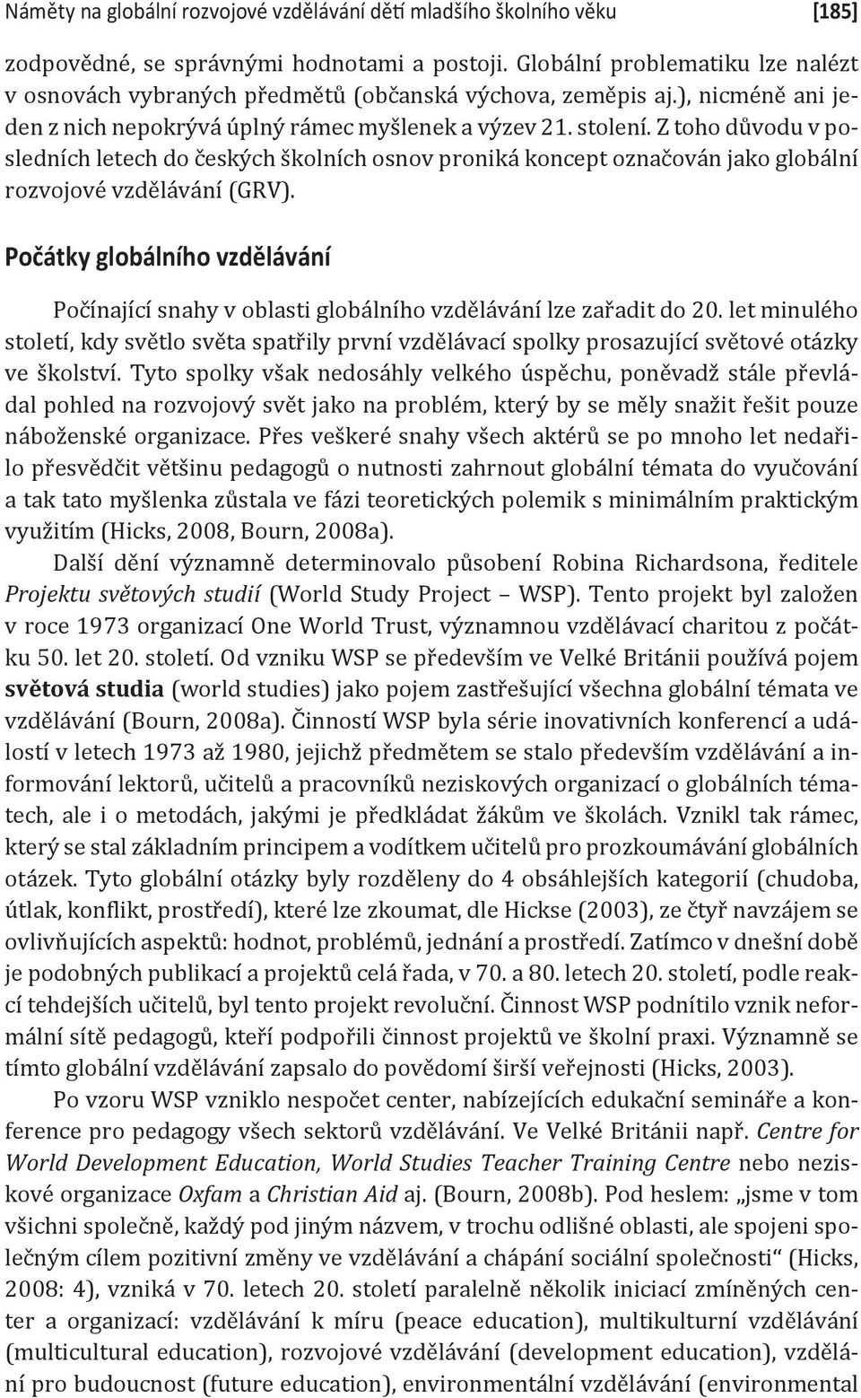 Z toho důvodu v posledních letech do českých školních osnov proniká koncept označován jako globální rozvojové vzdělávání (GRV).