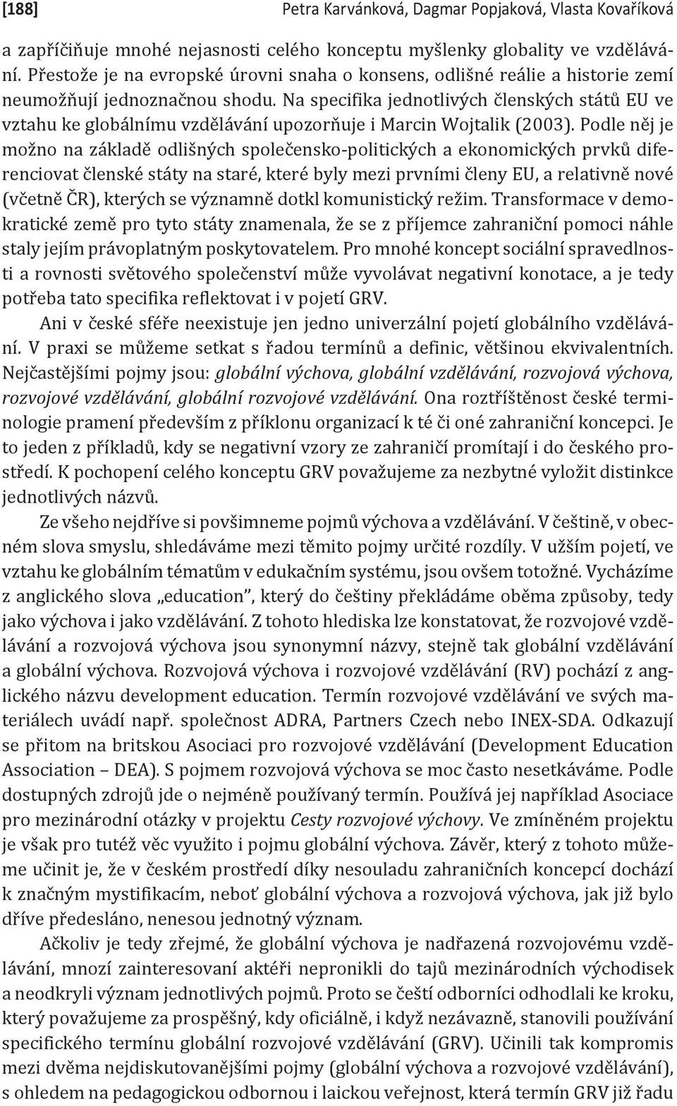 Na specifika jednotlivých členských států EU ve vztahu ke globálnímu vzdělávání upozorňuje i Marcin Wojtalik (2003).