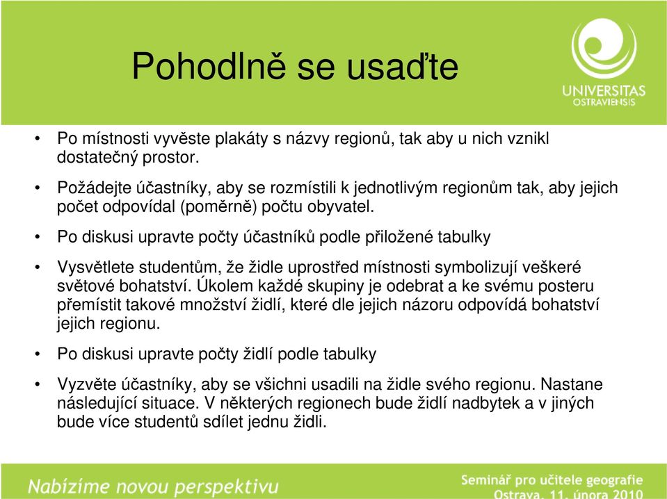 Po diskusi upravte počty účastníků podle přiložené tabulky Vysvětlete studentům, že židle uprostřed místnosti symbolizují veškeré světové bohatství.