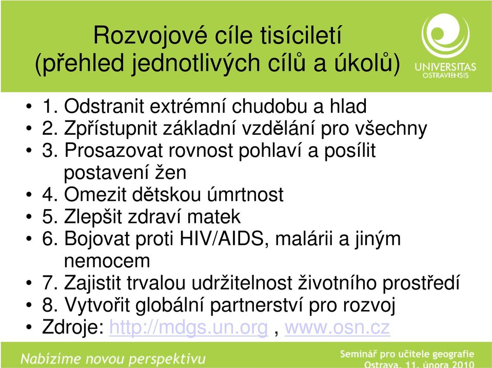 Omezit dětskou úmrtnost 5. Zlepšit zdraví matek 6. Bojovat proti HIV/AIDS, malárii a jiným nemocem 7.