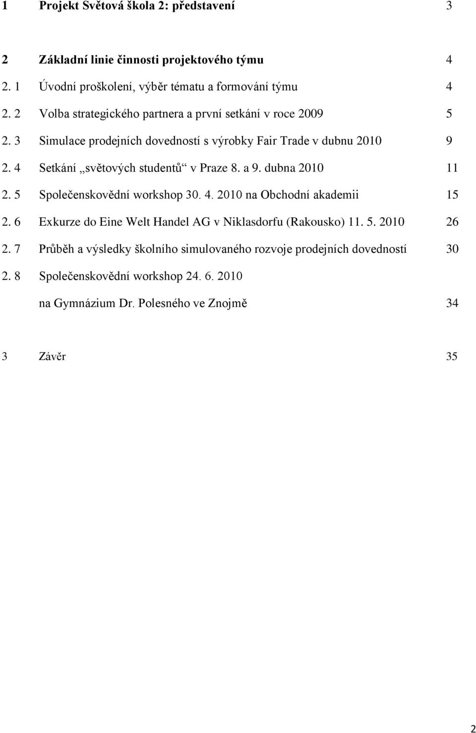 4 Setkání světových studentů v Praze 8. a 9. dubna 2010 11 2. 5 Společenskovědní workshop 30. 4. 2010 na Obchodní akademii 15 2.