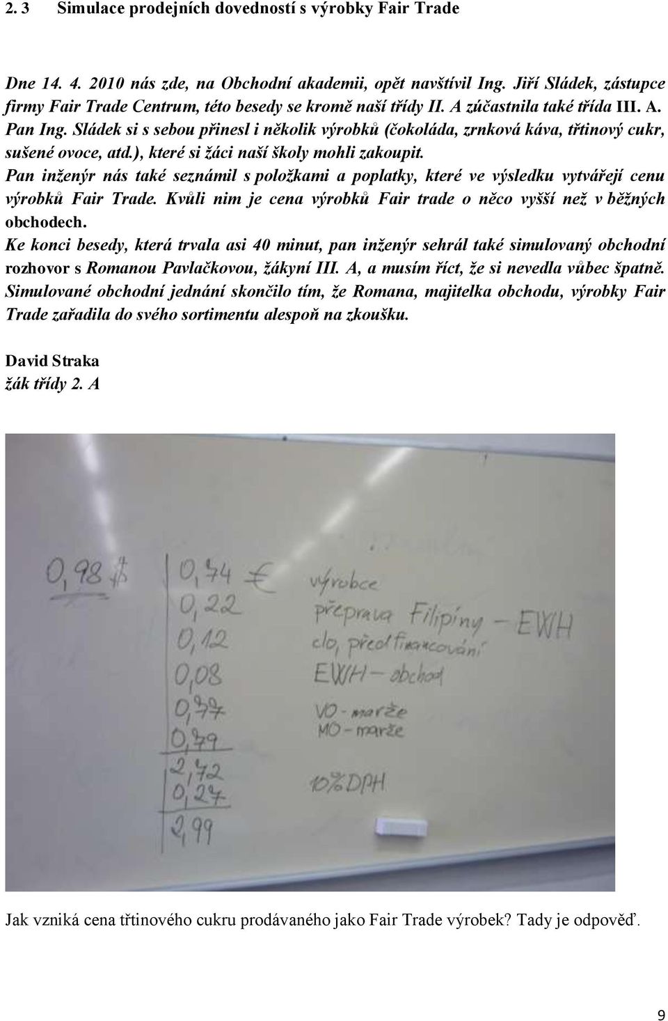 Sládek si s sebou přinesl i několik výrobků (čokoláda, zrnková káva, třtinový cukr, sušené ovoce, atd.), které si žáci naší školy mohli zakoupit.