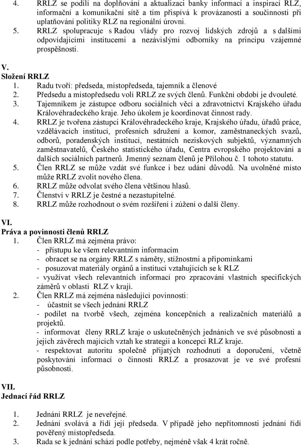 Radu tvoří: předseda, místopředseda, tajemník a členové 2. Předsedu a místopředsedu volí RRLZ ze svých členů. Funkční období je dvouleté. 3.