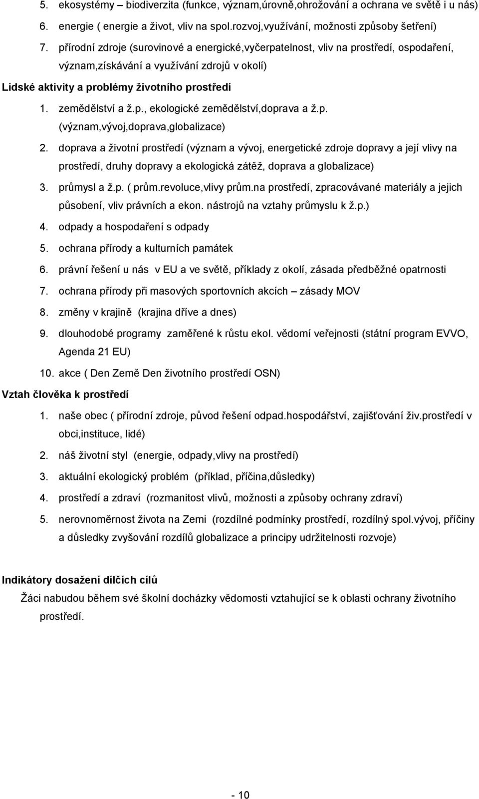 p. (význam,vývoj,doprava,globalizace) 2. doprava a životní prostředí (význam a vývoj, energetické zdroje dopravy a její vlivy na prostředí, druhy dopravy a ekologická zátěž, doprava a globalizace) 3.