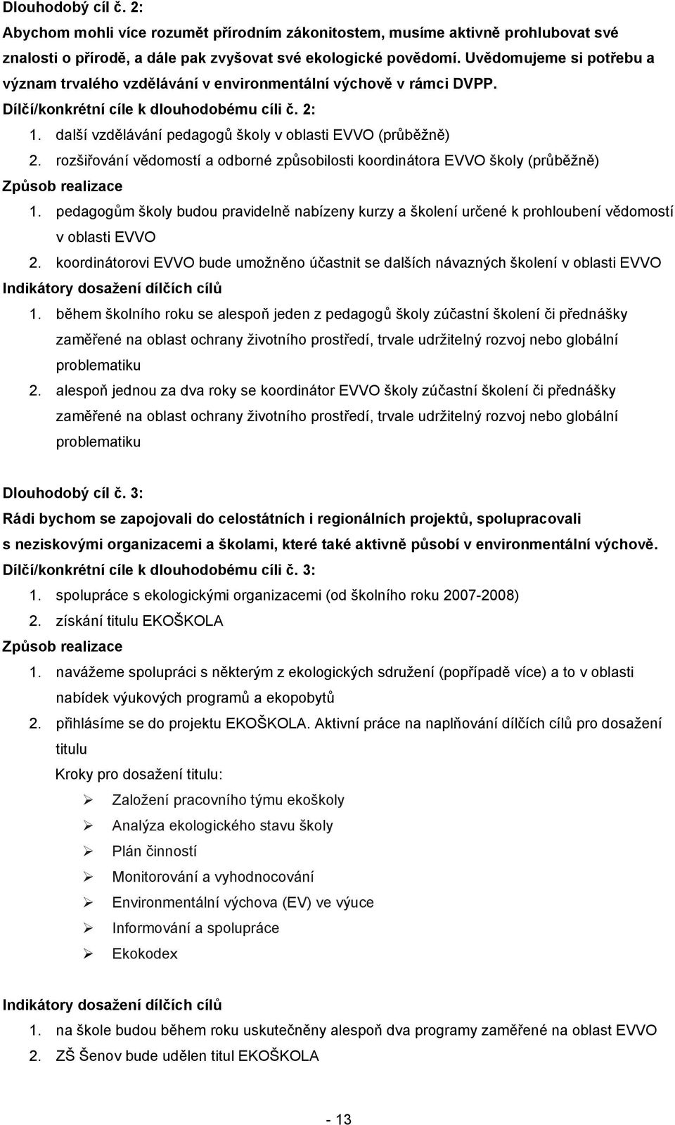 další vzdělávání pedagogů školy v oblasti EVVO (průběžně) 2. rozšiřování vědomostí a odborné způsobilosti koordinátora EVVO školy (průběžně) Způsob realizace 1.