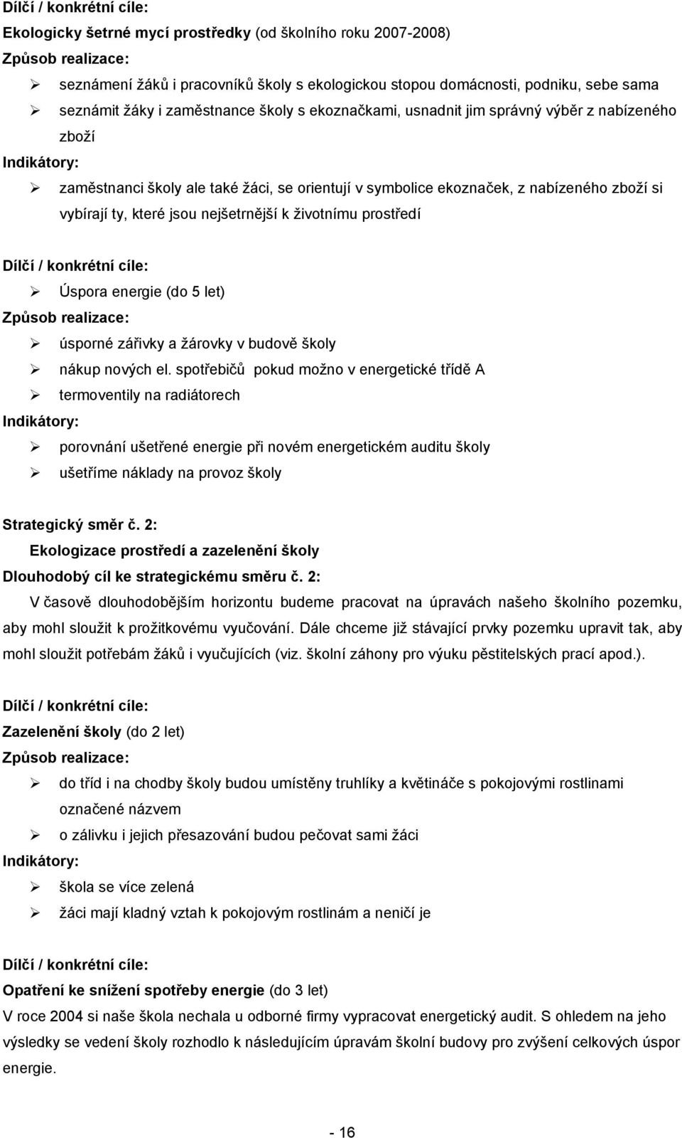 ty, které jsou nejšetrnější k životnímu prostředí Dílčí / konkrétní cíle: Úspora energie (do 5 let) Způsob realizace: úsporné zářivky a žárovky v budově školy nákup nových el.