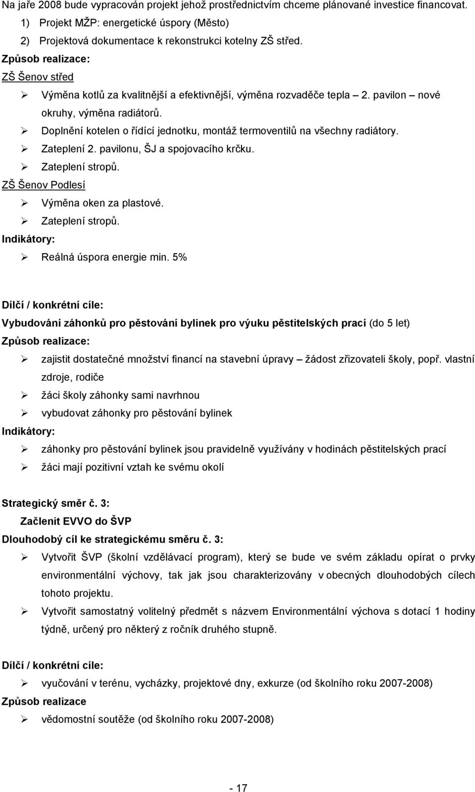 Doplnění kotelen o řídící jednotku, montáž termoventilů na všechny radiátory. Zateplení 2. pavilonu, ŠJ a spojovacího krčku. Zateplení stropů. ZŠ Šenov Podlesí Výměna oken za plastové.