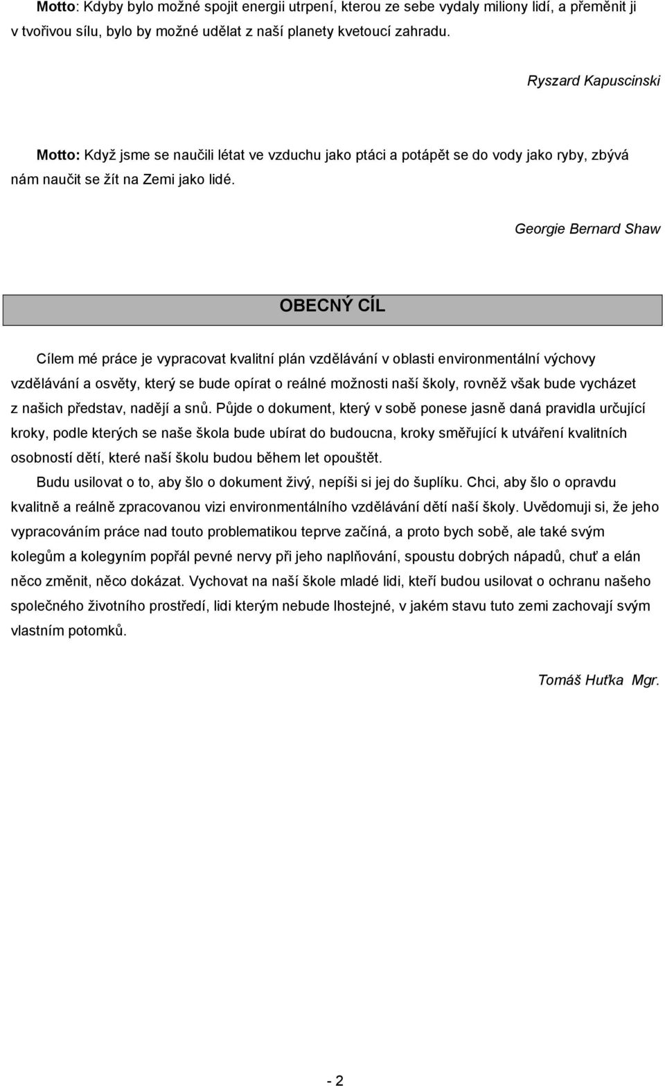 Georgie Bernard Shaw OBECNÝ CÍL Cílem mé práce je vypracovat kvalitní plán vzdělávání v oblasti environmentální výchovy vzdělávání a osvěty, který se bude opírat o reálné možnosti naší školy, rovněž