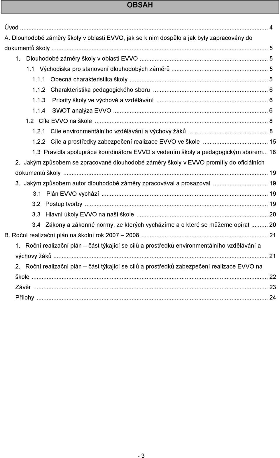 .. 1.2.2 Cíle a prostředky zabezpečení realizace EVVO ve škole... 15 1.3 Pravidla spolupráce koordinátora EVVO s vedením školy a pedagogickým sborem... 1 2.