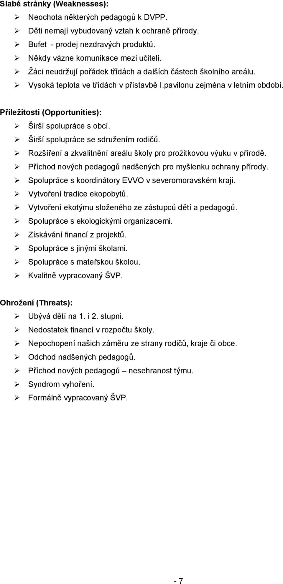 Širší spolupráce se sdružením rodičů. Rozšíření a zkvalitnění areálu školy pro prožitkovou výuku v přírodě. Příchod nových pedagogů nadšených pro myšlenku ochrany přírody.