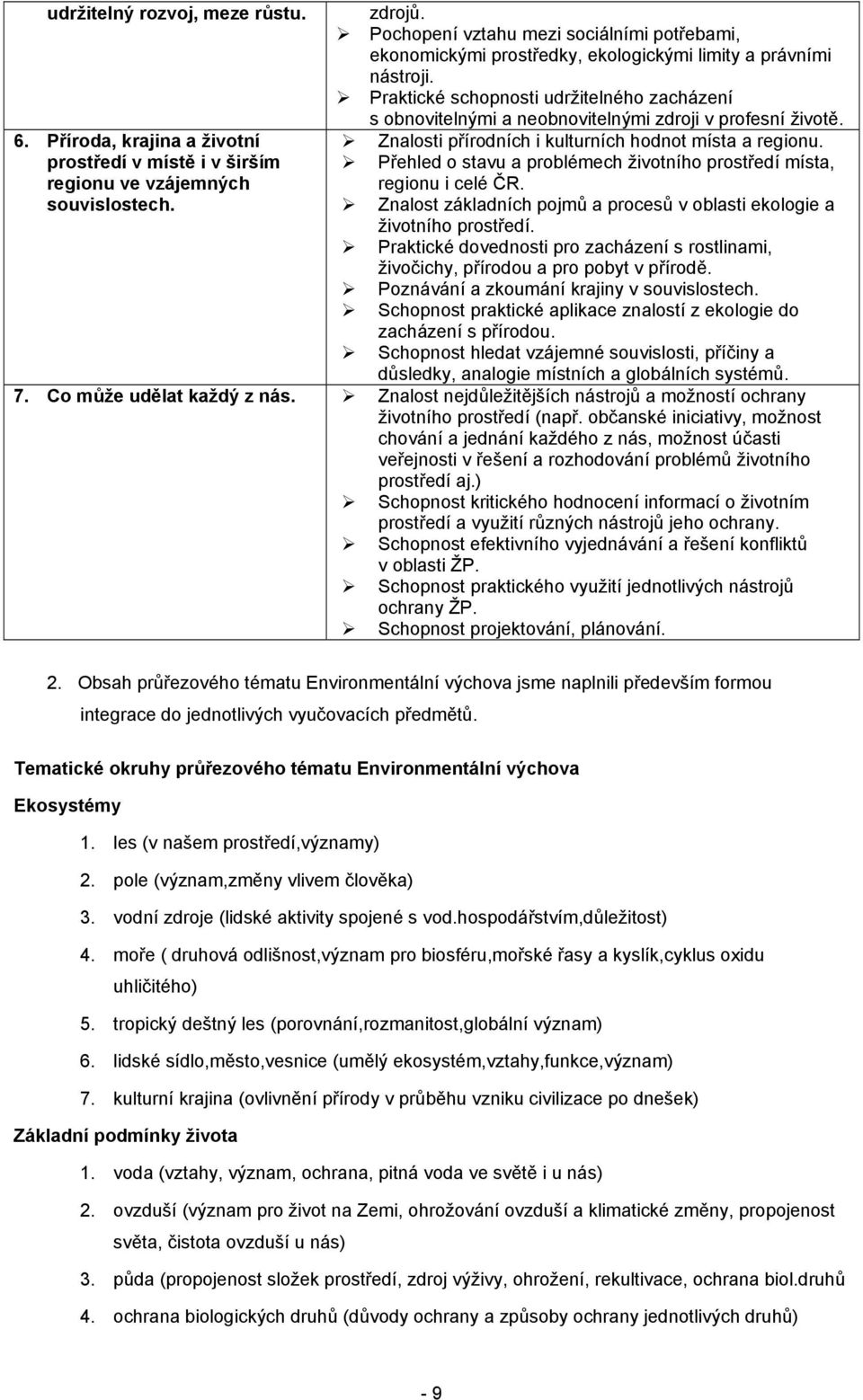 Praktické schopnosti udržitelného zacházení s obnovitelnými a neobnovitelnými zdroji v profesní životě. Znalosti přírodních i kulturních hodnot místa a regionu.