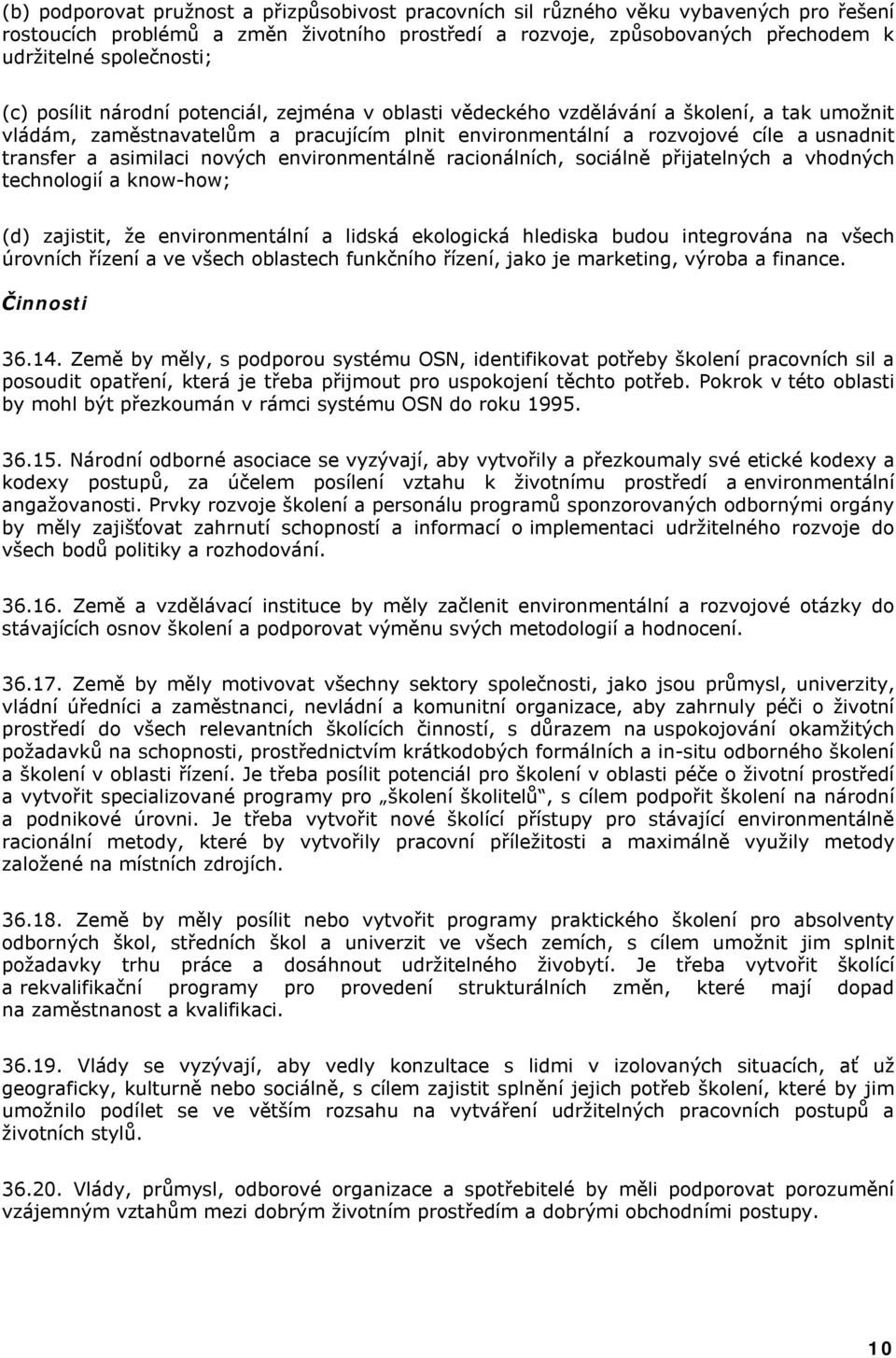 asimilaci nových environmentálně racionálních, sociálně přijatelných a vhodných technologií a know-how; (d) zajistit, že environmentální a lidská ekologická hlediska budou integrována na všech