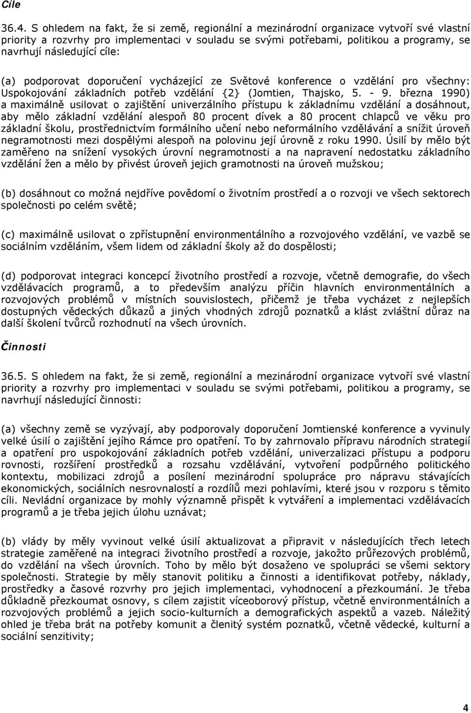 cíle: (a) podporovat doporučení vycházející ze Světové konference o vzdělání pro všechny: Uspokojování základních potřeb vzdělání {2} (Jomtien, Thajsko, 5. - 9.