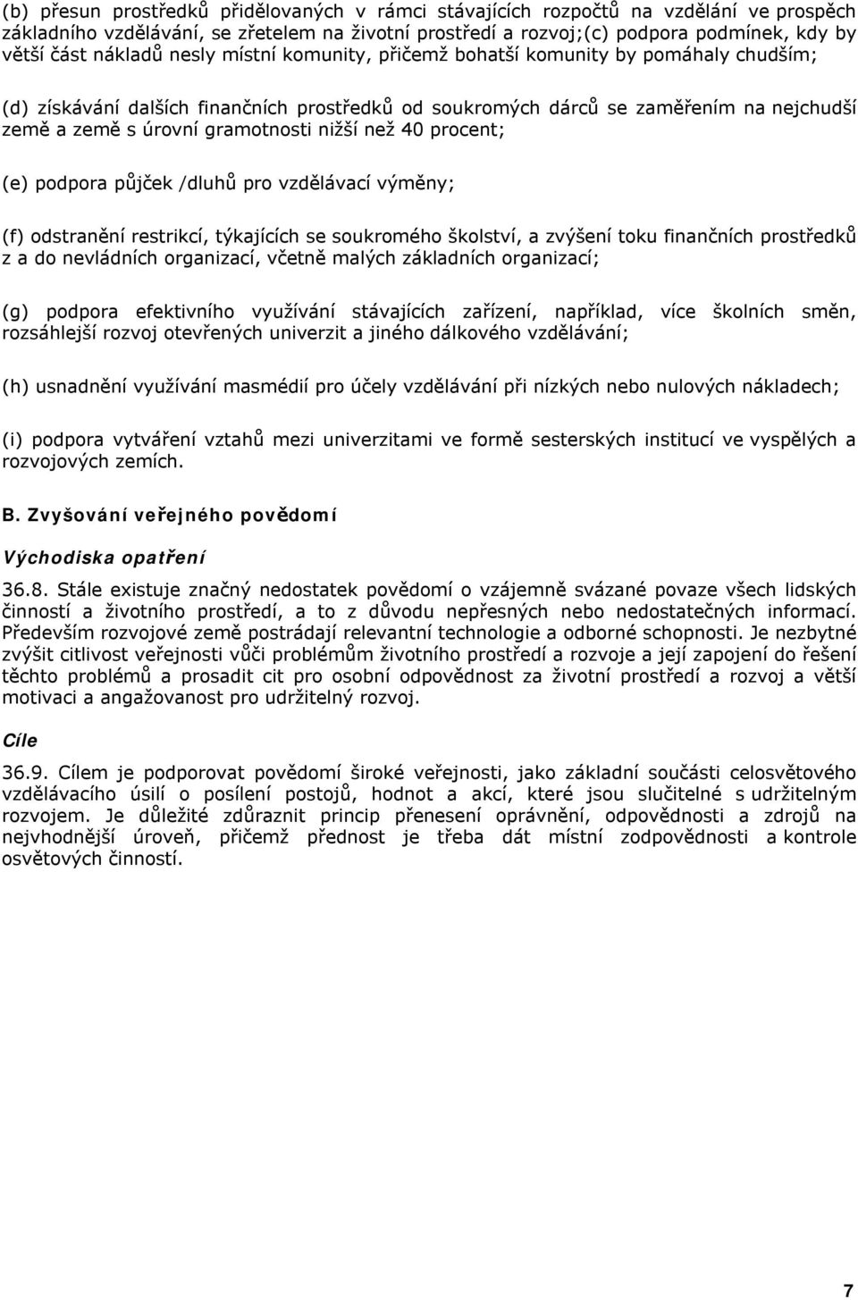 nižší než 40 procent; (e) podpora půjček /dluhů pro vzdělávací výměny; (f) odstranění restrikcí, týkajících se soukromého školství, a zvýšení toku finančních prostředků z a do nevládních organizací,