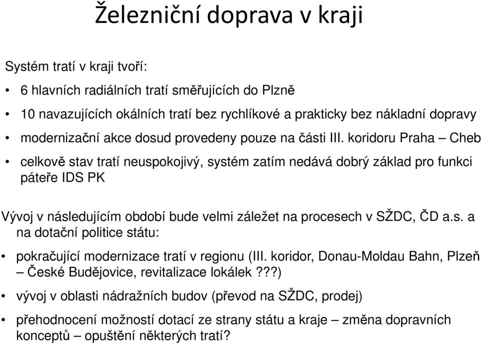 koridoru Praha Cheb celkově stav tratí neuspokojivý, systém zatím nedává dobrý základ pro funkci páteře IDS PK Vývoj v následujícím období bude velmi záležet na procesech v SŽDC, ČD a.