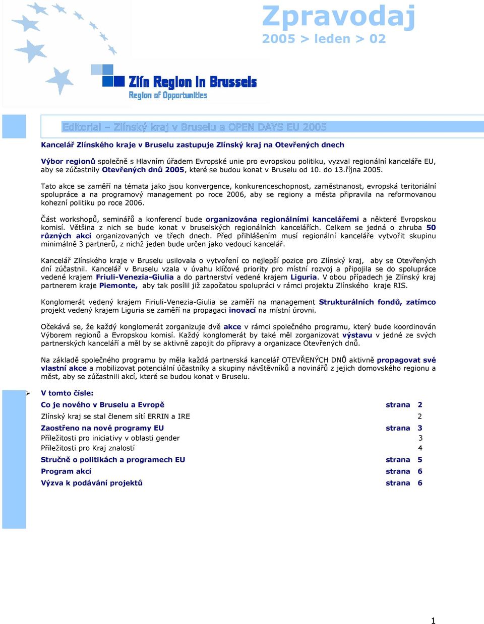 Tato akce se zaměří na témata jako jsou konvergence, konkurenceschopnost, zaměstnanost, evropská teritoriální spolupráce a na programový management po roce 2006, aby se regiony a města připravila na