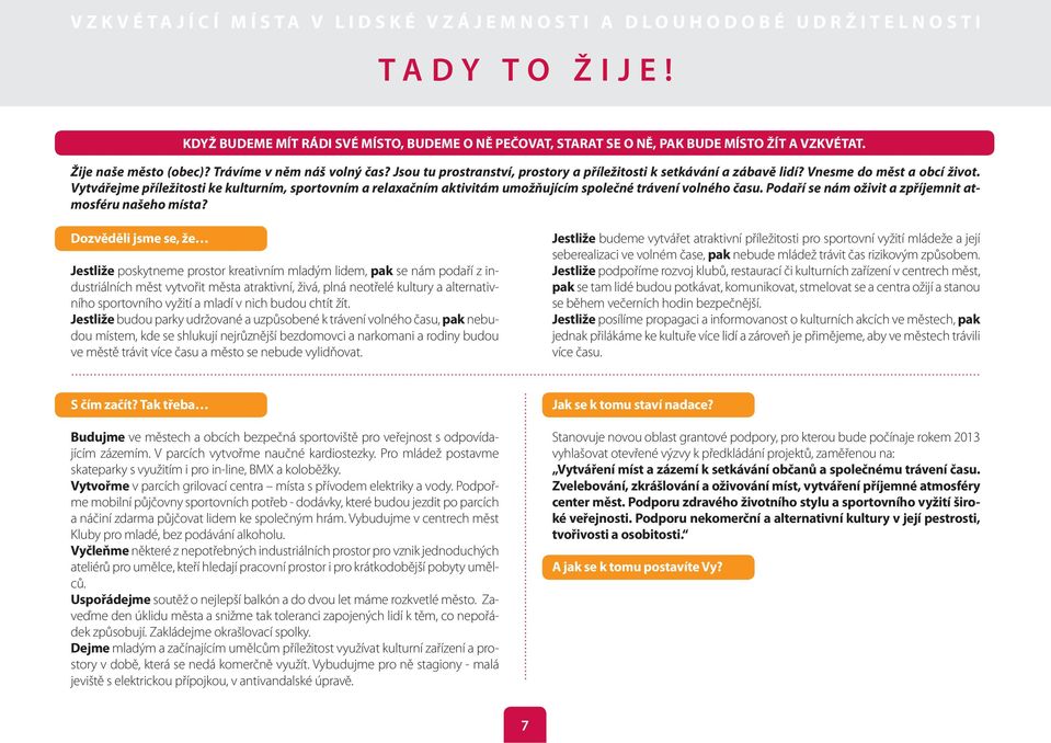 Vytvářejme příležitosti ke kulturním, sportovním a relaxačním aktivitám umožňujícím společné trávení volného času. Podaří se nám oživit a zpříjemnit atmosféru našeho místa?