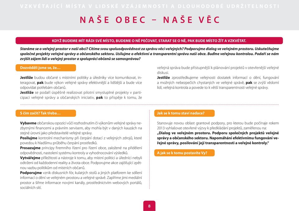 Usilujme o efektivní a transparentní správu naší obce. Buďme veřejnou kontrolou. Podaří se nám zvýšit zájem lidí o veřejný prostor a spolupráci občanů se samosprávou?