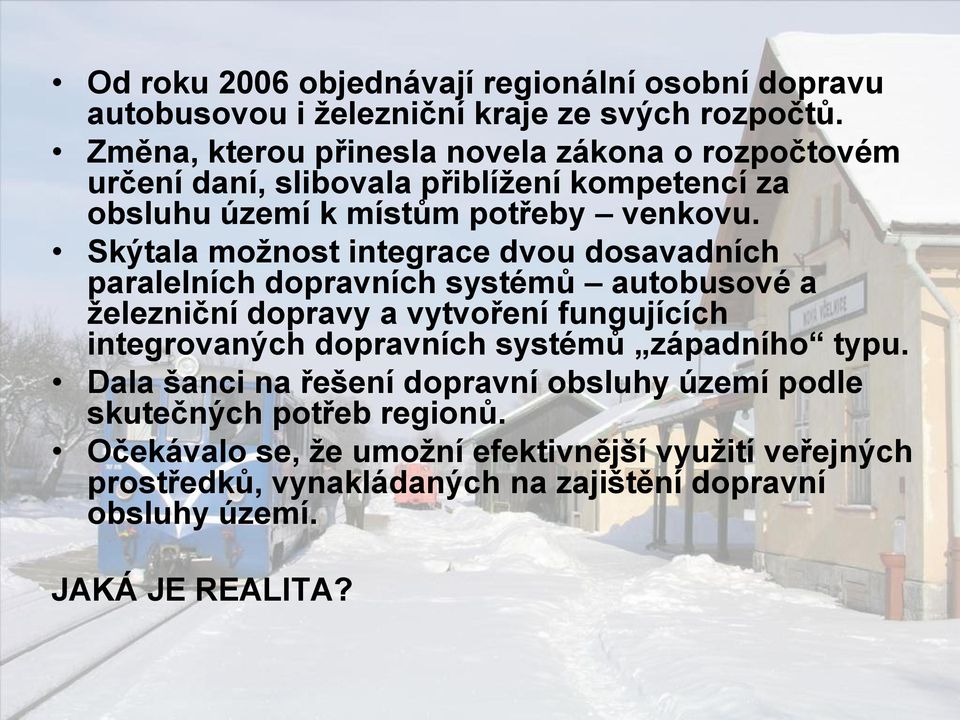 Skýtala moţnost integrace dvou dosavadních paralelních dopravních systémů autobusové a ţelezniční dopravy a vytvoření fungujících integrovaných dopravních