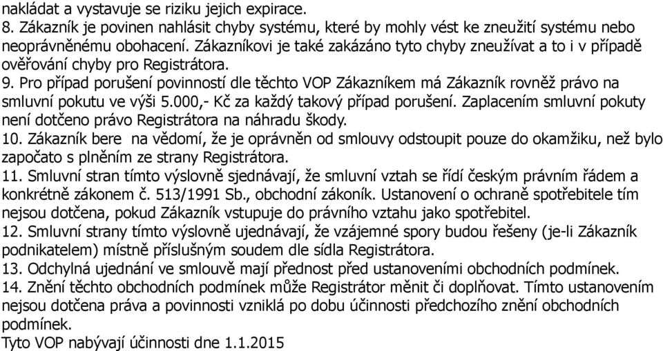 Pro případ porušení povinností dle těchto VOP Zákazníkem má Zákazník rovněž právo na smluvní pokutu ve výši 5.000,- Kč za každý takový případ porušení.