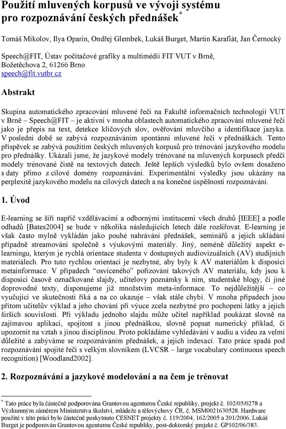 cz Abstrakt Skupina automatického zpracování mluvené řeči na Fakultě informačních technologií VUT v Brně Speech@FIT je aktivní v mnoha oblastech automatického zpracování mluvené řeči jako je přepis