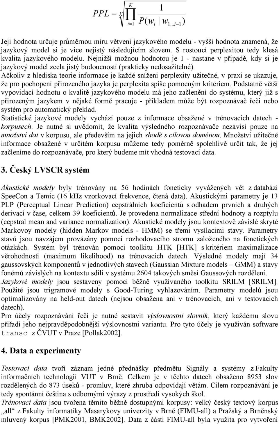 Ačkoliv z hlediska teorie informace je každé snížení perplexity užitečné, v praxi se ukazuje, že pro pochopení přirozeného jazyka je perplexita spíše pomocným kritériem.