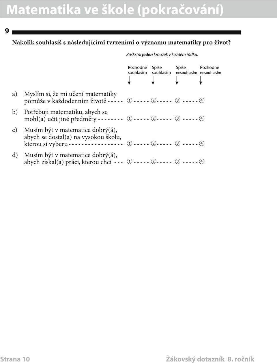 2----- 3------4 b) Potřebuji matematiku, abych se mohl(a) učit jiné předměty--------- 1 ----- 2----- 3------4 c) Musím být v matematice dobrý(á), abych