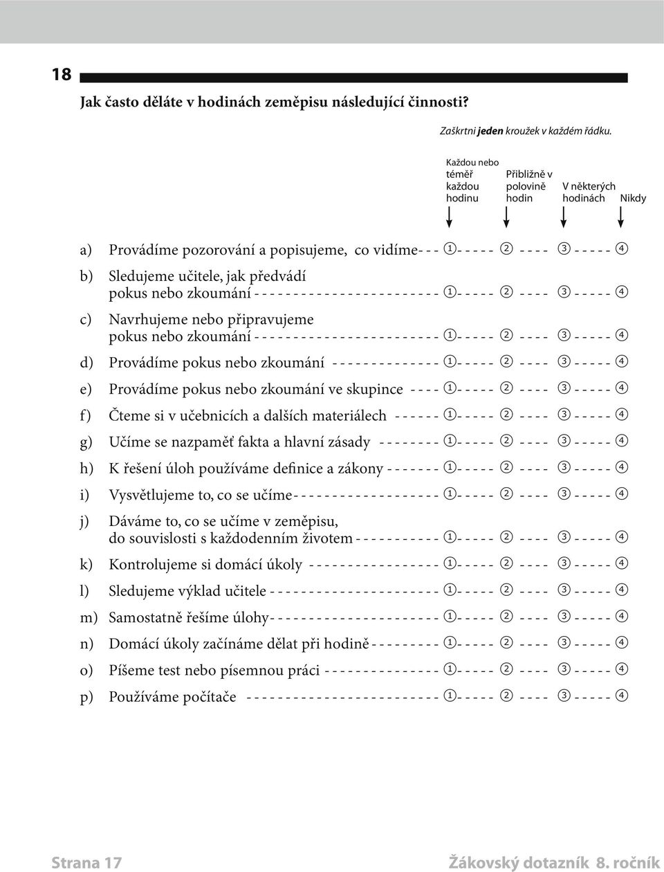 pokus nebo zkoumání ------------------------ 1----- 2----- 3 ----- 4 c) Navrhujeme nebo připravujeme pokus nebo zkoumání ------------------------ 1----- 2----- 3 ----- 4 d) Provádíme pokus nebo