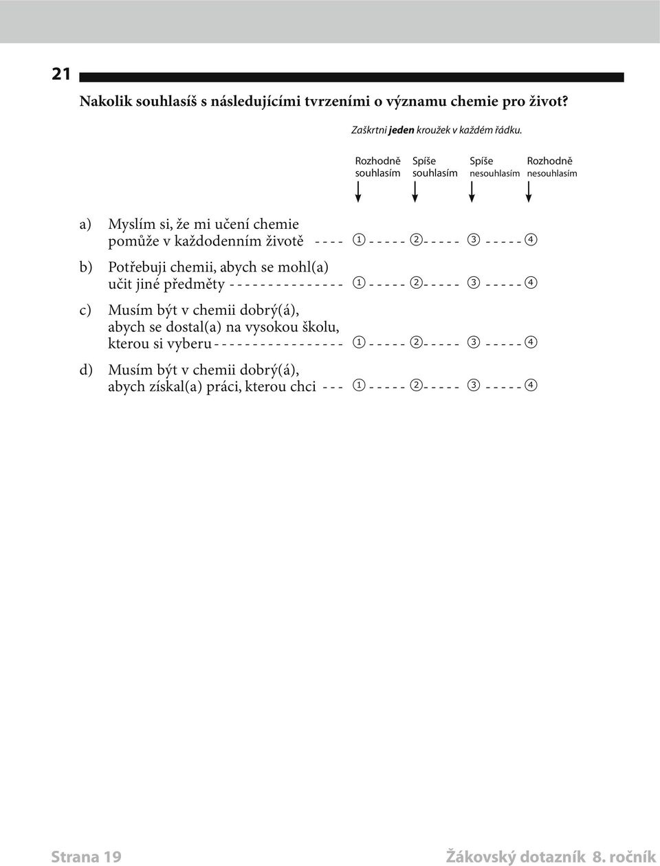 1 ----- 2----- 3------4 b) Potřebuji chemii, abych se mohl(a) učit jiné předměty---------------- 1 ----- 2----- 3------4 c) Musím být v