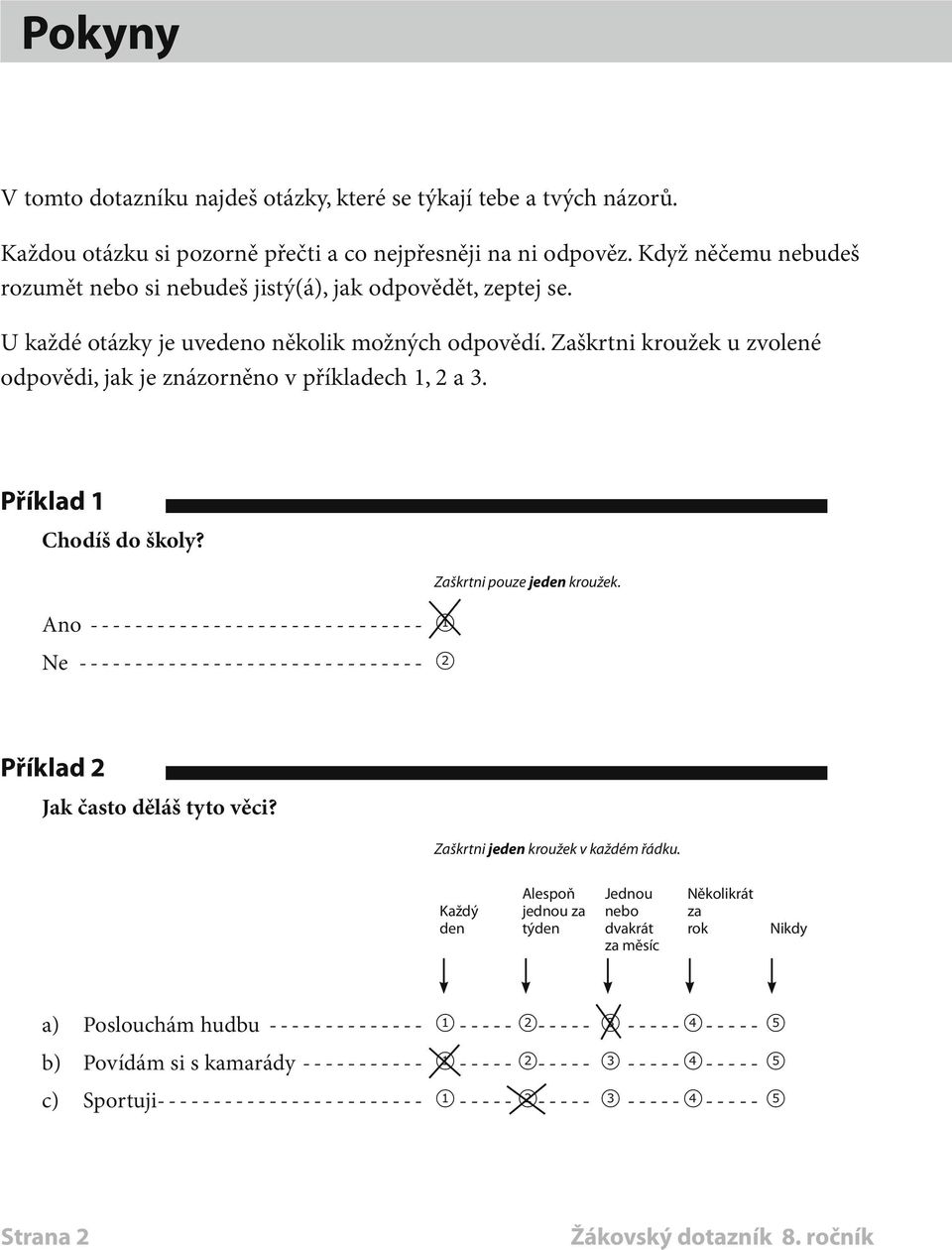 Zaškrtni kroužek u zvolené odpovědi, jak je znázorněno v příkladech 1, 2 a 3. Příklad 1 Chodíš do školy?