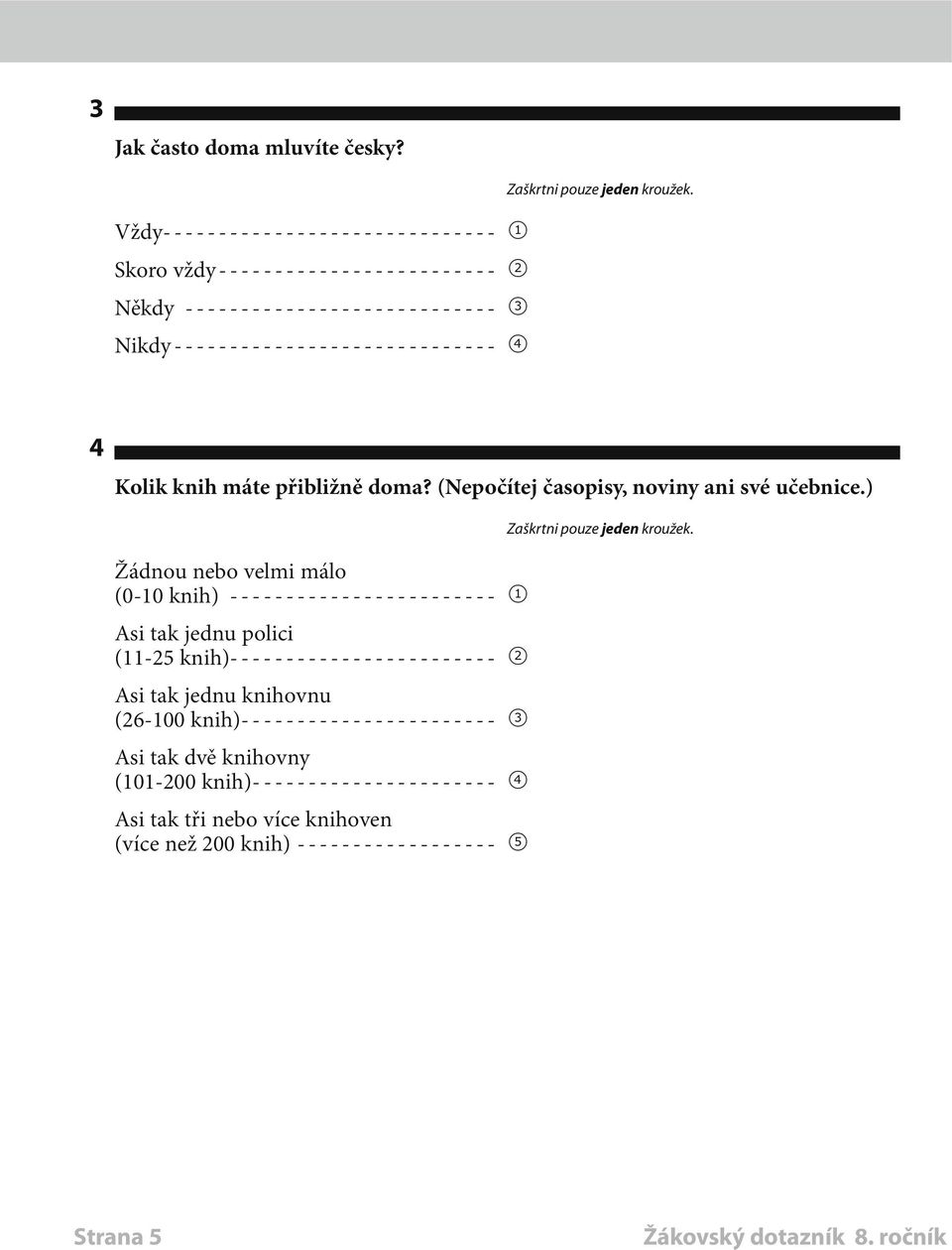 pouze jeden kroužek. 4 Kolik knih máte přibližně doma? (Nepočítej časopisy, noviny ani své učebnice.