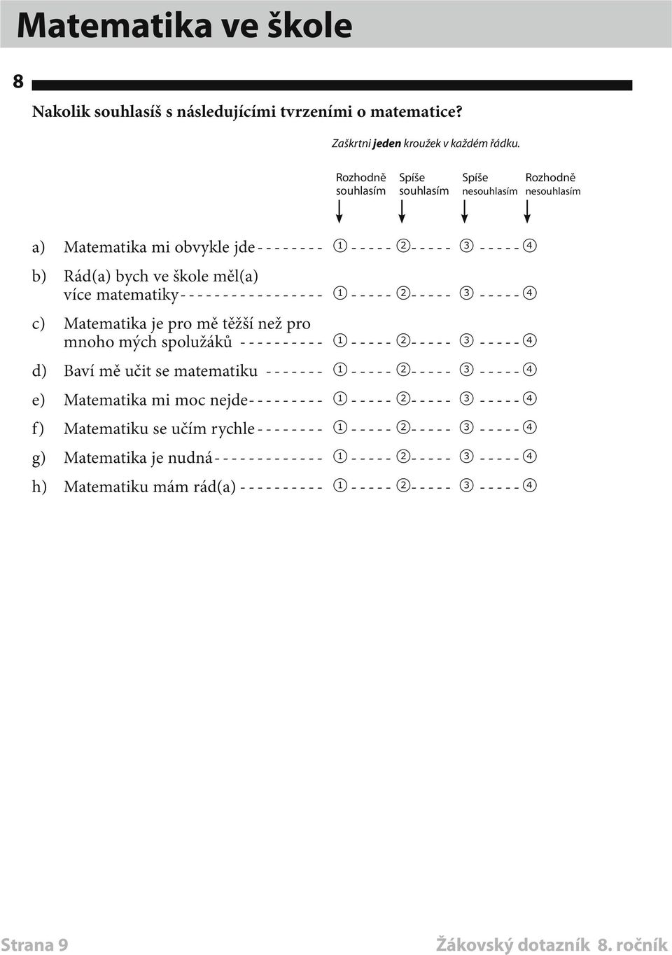 matematiky----------------- 1 ----- 2----- 3------4 c) Matematika je pro mě těžší než pro mnoho mých spolužáků----------- 1 ----- 2----- 3------4 d) Baví mě učit se